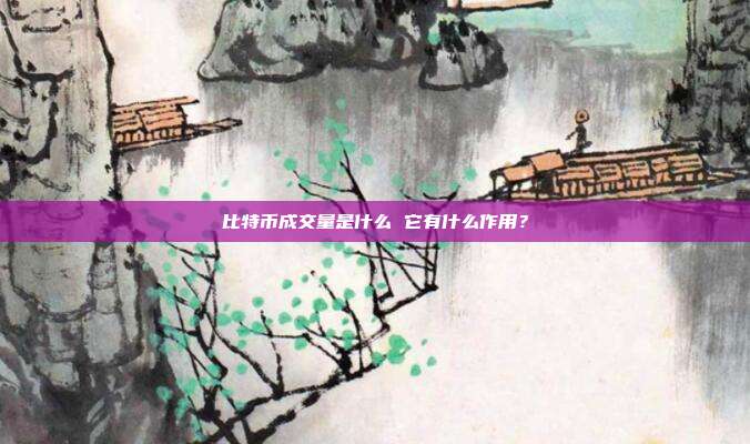 比特币成交量是什么 它有什么作用？