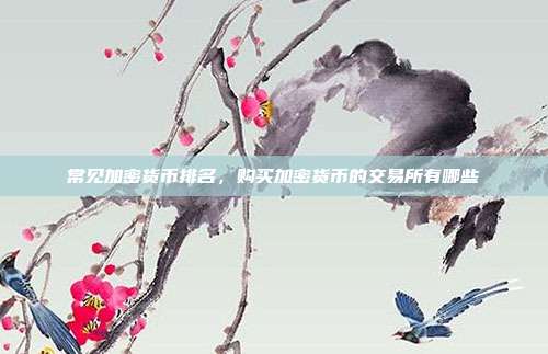 常见加密货币排名，购买加密货币的交易所有哪些