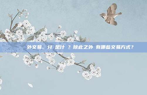 虛擬貨幣場外交易、分類是什麼？除此之外還有哪些交易方式？