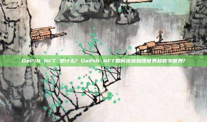 DePIN NFT 是什么? DePIN NFT如何连接物理世界和数字世界?