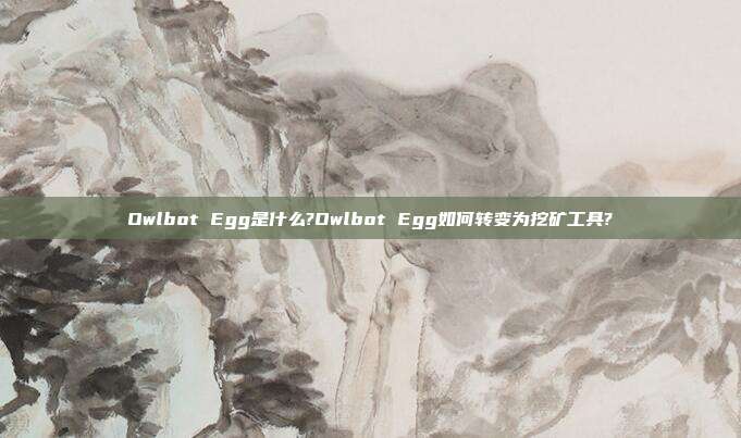 Owlbot Egg是什么?Owlbot Egg如何转变为挖矿工具?