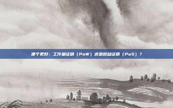哪个更好:工作量证明(PoW)还是权益证明(PoS)?