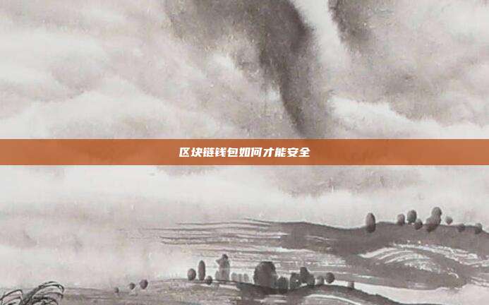 区块链钱包如何才能安全