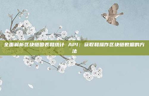 全面解析区块链图表和统计 API：获取和操作区块链数据的方法