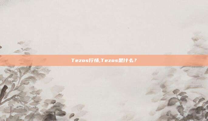 Tezos行情,Tezos是什么？